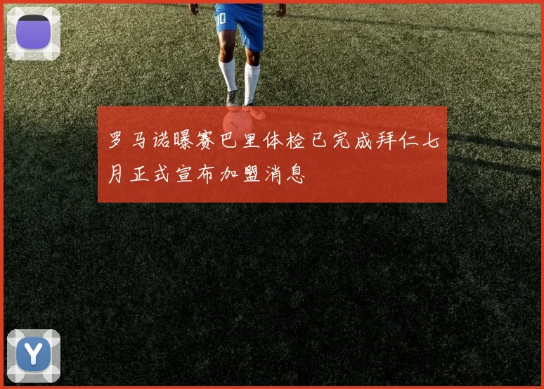 罗马诺曝赛巴里体检已完成拜仁七月正式宣布加盟消息