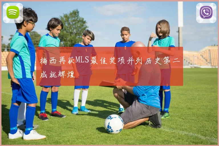 梅西再获MLS最佳奖项并列历史第二成就辉煌